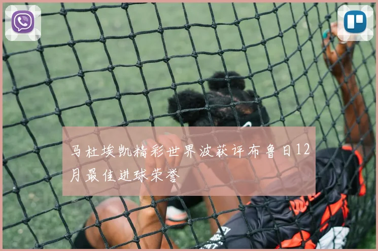 马杜埃凯精彩世界波获评布鲁日12月最佳进球荣誉